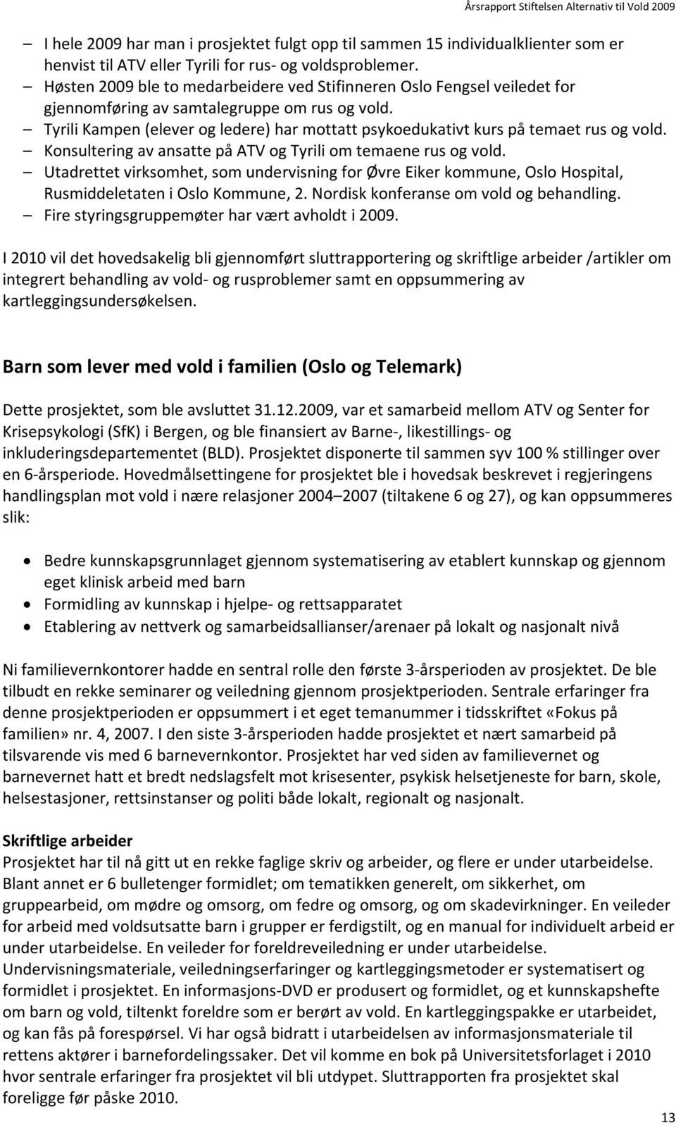 Tyrili Kampen (elever og ledere) har mottatt psykoedukativt kurs på temaet rus og vold. Konsultering av ansatte på ATV og Tyrili om temaene rus og vold.