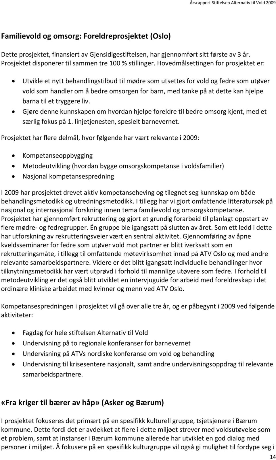 hjelpe barna til et tryggere liv. Gjøre denne kunnskapen om hvordan hjelpe foreldre til bedre omsorg kjent, med et særlig fokus på 1. linjetjenesten, spesielt barnevernet.