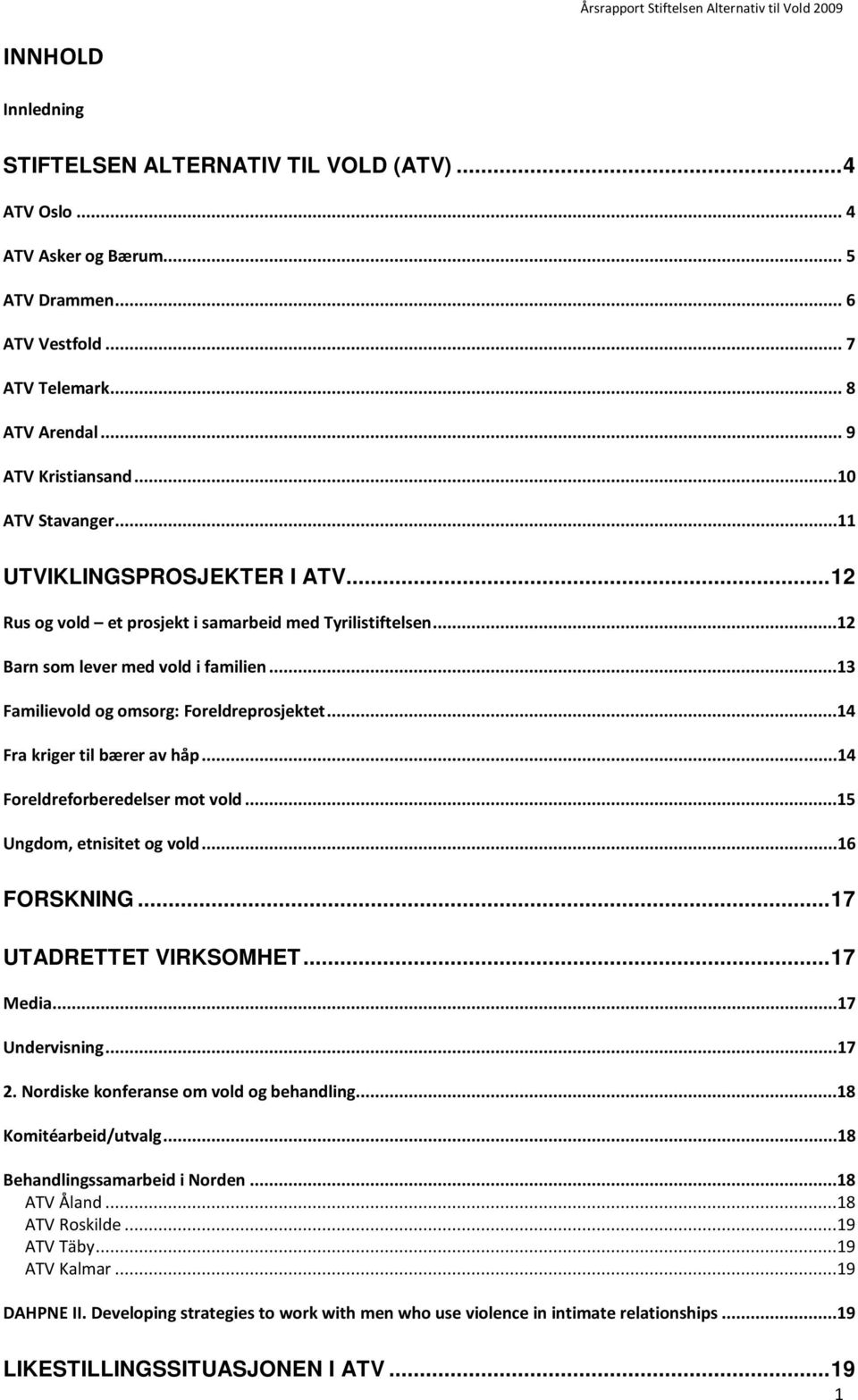 ..14 Fra kriger til bærer av håp...14 Foreldreforberedelser mot vold...15 Ungdom, etnisitet og vold...16 FORSKNING... 17 UTADRETTET VIRKSOMHET... 17 Media...17 Undervisning...17 2.