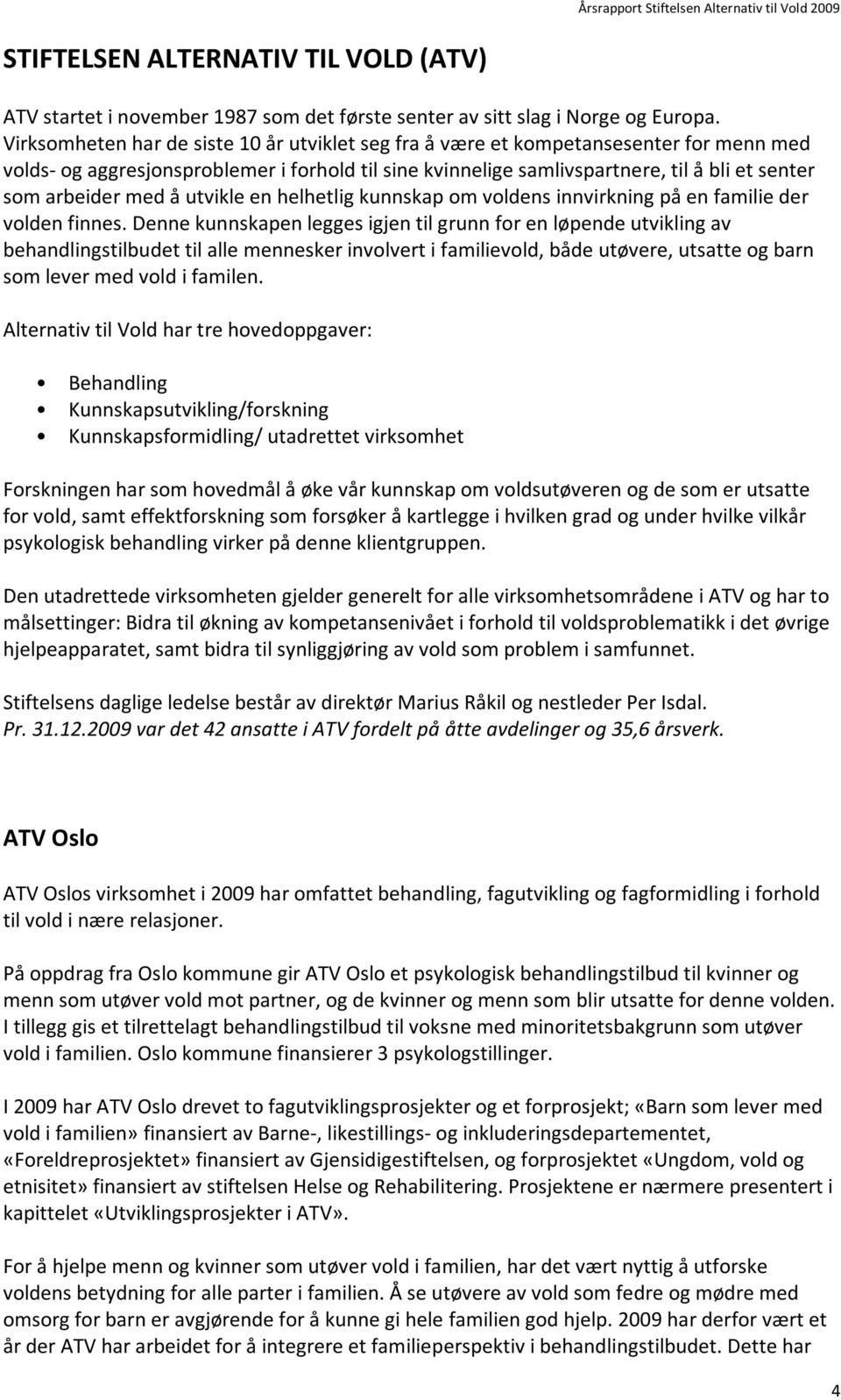 med å utvikle en helhetlig kunnskap om voldens innvirkning på en familie der volden finnes.