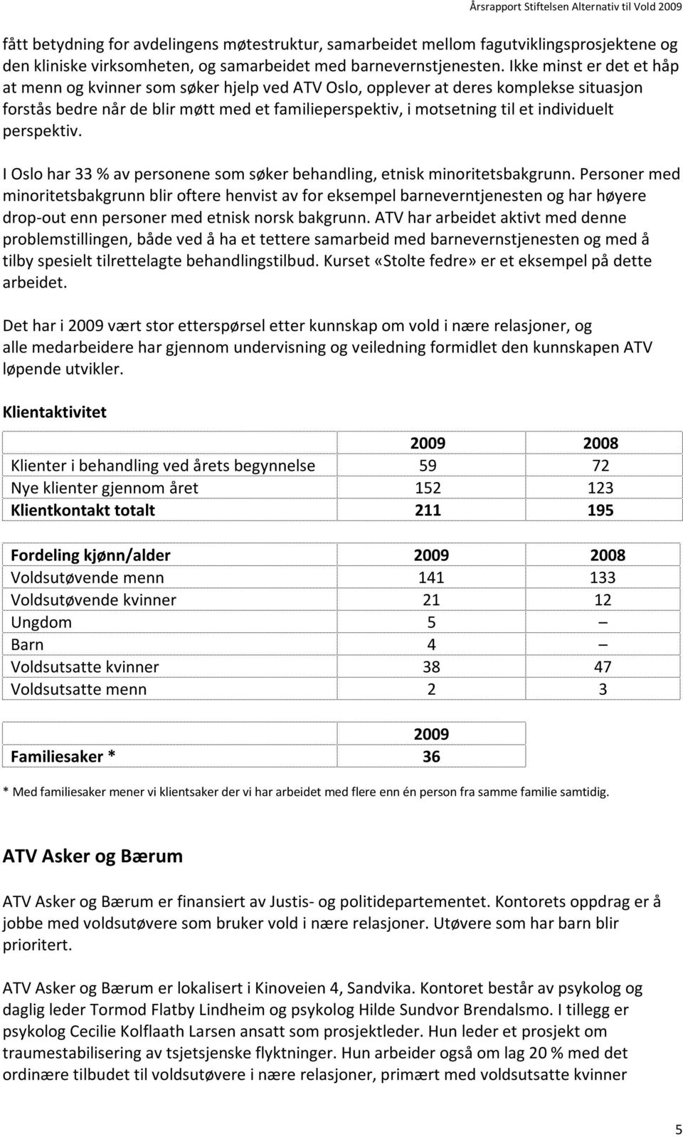 individuelt perspektiv. I Oslo har 33 % av personene som søker behandling, etnisk minoritetsbakgrunn.