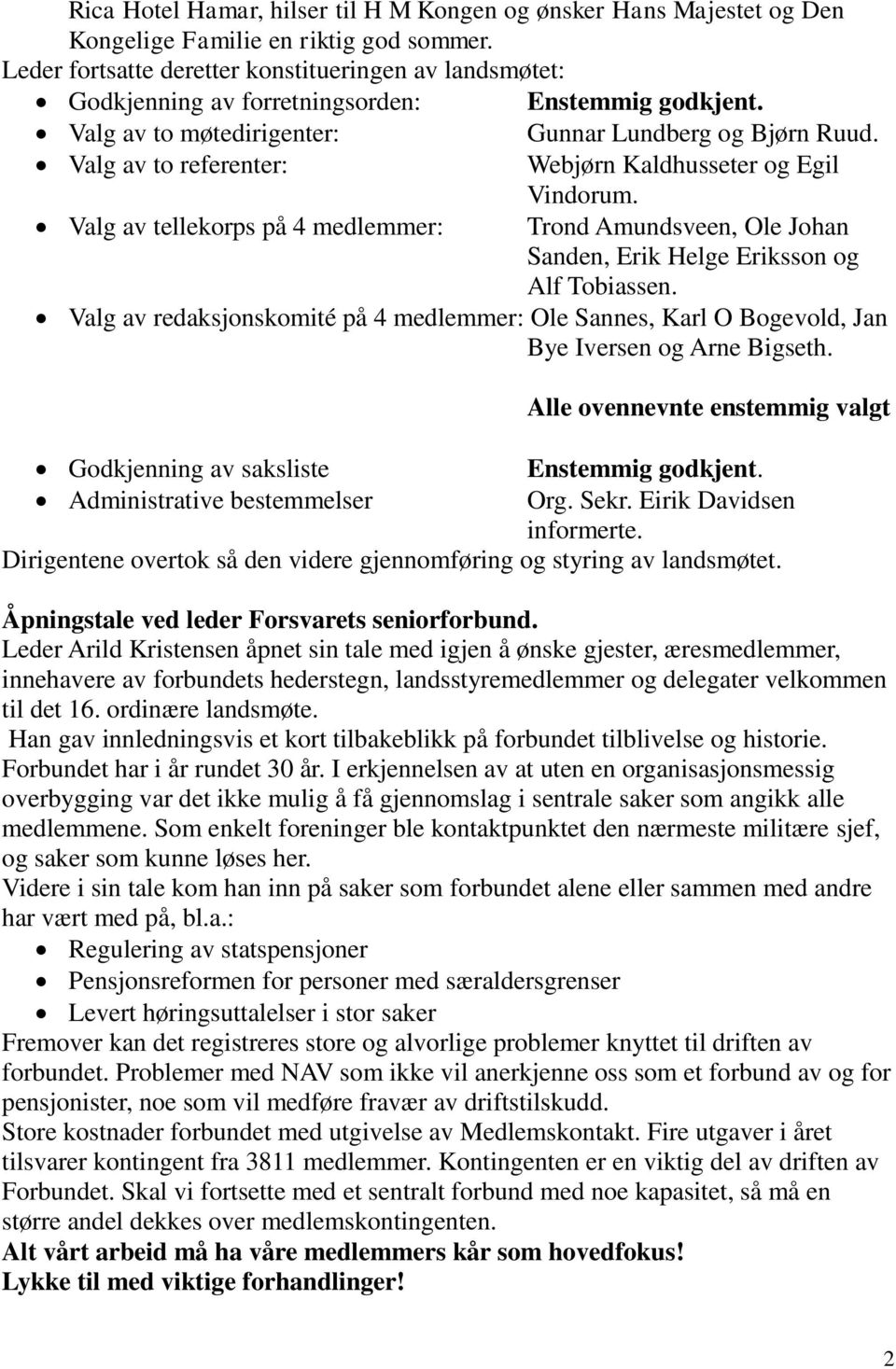 Valg av to referenter: Webjørn Kaldhusseter og Egil Valg av tellekorps på 4 medlemmer: Vindorum. Trond Amundsveen, Ole Johan Sanden, Erik Helge Eriksson og Alf Tobiassen.