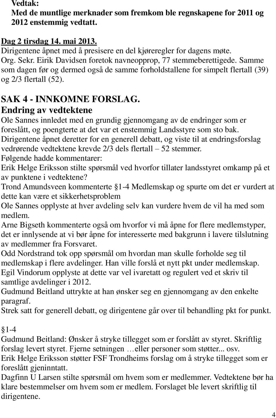 Endring av vedtektene Ole Sannes innledet med en grundig gjennomgang av de endringer som er foreslått, og poengterte at det var et enstemmig Landsstyre som sto bak.