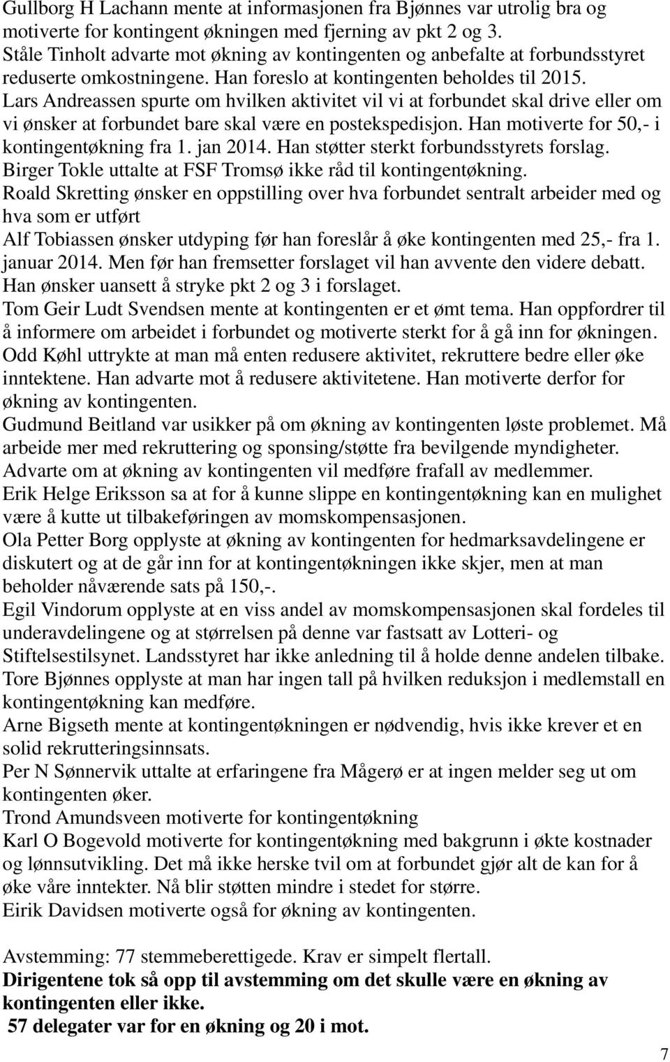 Lars Andreassen spurte om hvilken aktivitet vil vi at forbundet skal drive eller om vi ønsker at forbundet bare skal være en postekspedisjon. Han motiverte for 50,- i kontingentøkning fra 1. jan 2014.