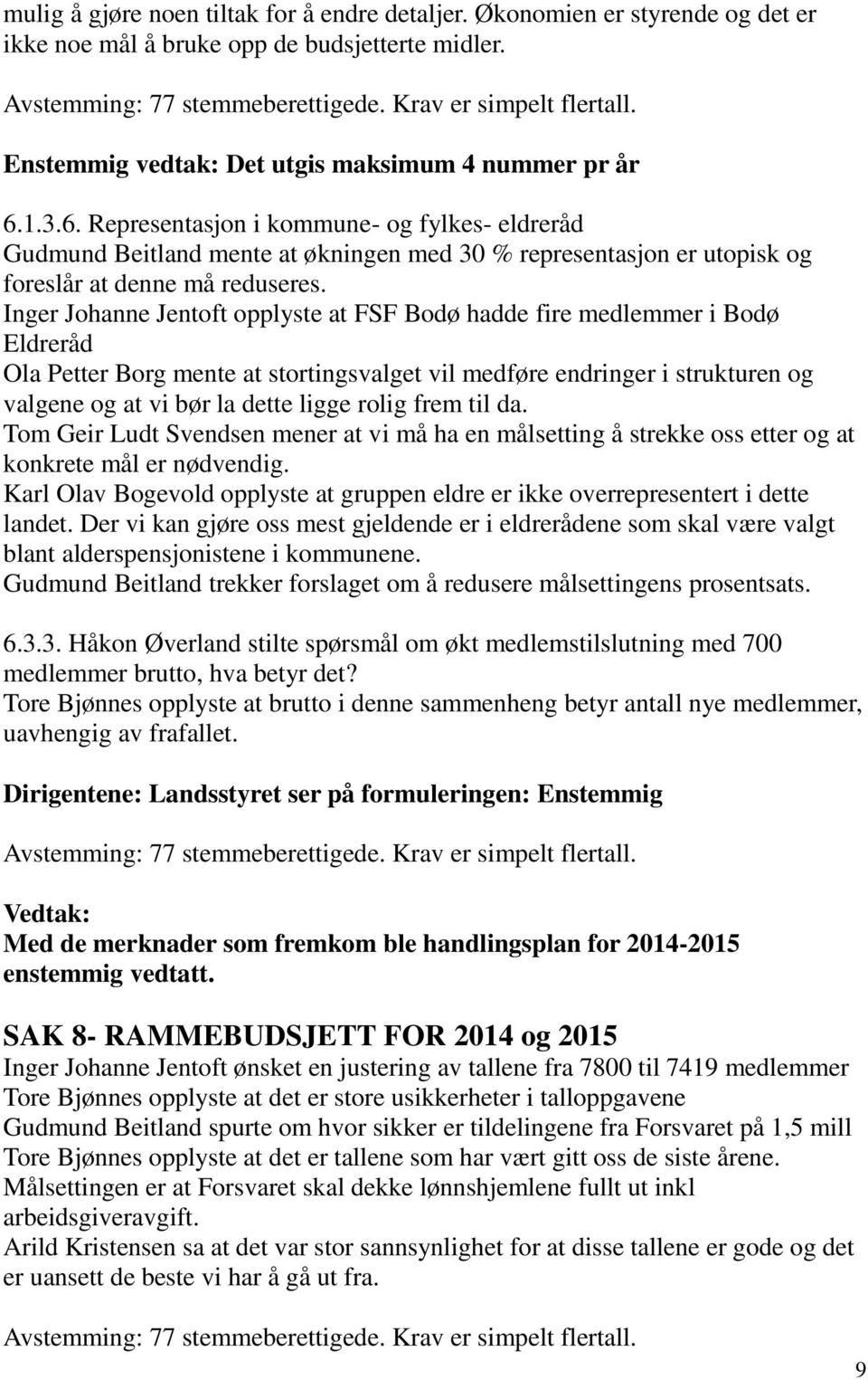 1.3.6. Representasjon i kommune- og fylkes- eldreråd Gudmund Beitland mente at økningen med 30 % representasjon er utopisk og foreslår at denne må reduseres.