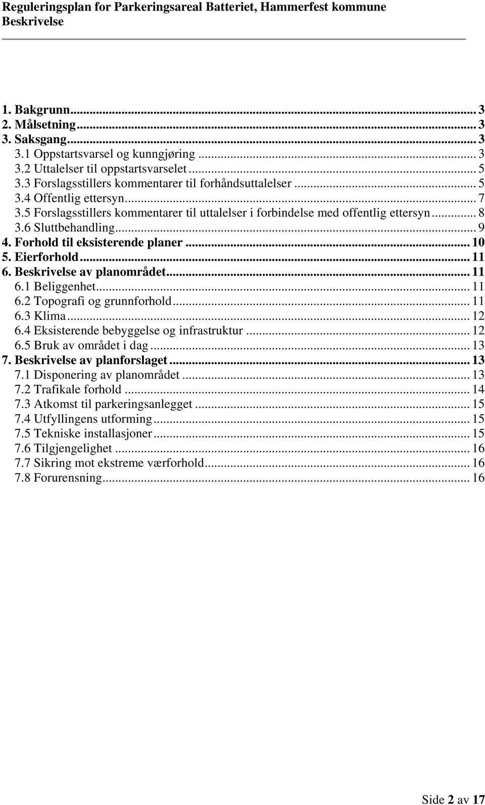 .. 11 6.1 Beliggenhet... 11 6.2 Topografi og grunnforhold... 11 6.3 Klima... 12 6.4 Eksisterende bebyggelse og infrastruktur... 12 6.5 Bruk av området i dag... 13 7. av planforslaget... 13 7.1 Disponering av planområdet.