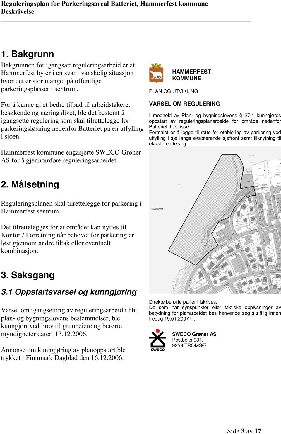 sjøen. Hammerfest kommune engasjerte SWECO Grøner AS for å gjennomføre reguleringsarbeidet.