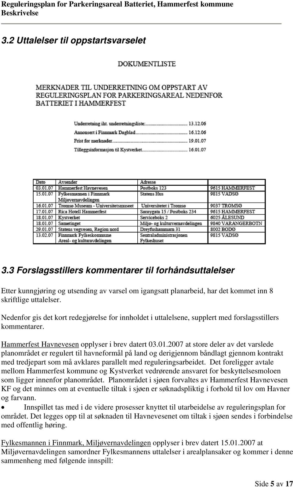 Nedenfor gis det kort redegjørelse for innholdet i uttalelsene, supplert med forslagsstillers kommentarer. Hammerfest Havnevesen opplyser i brev datert 03.01.