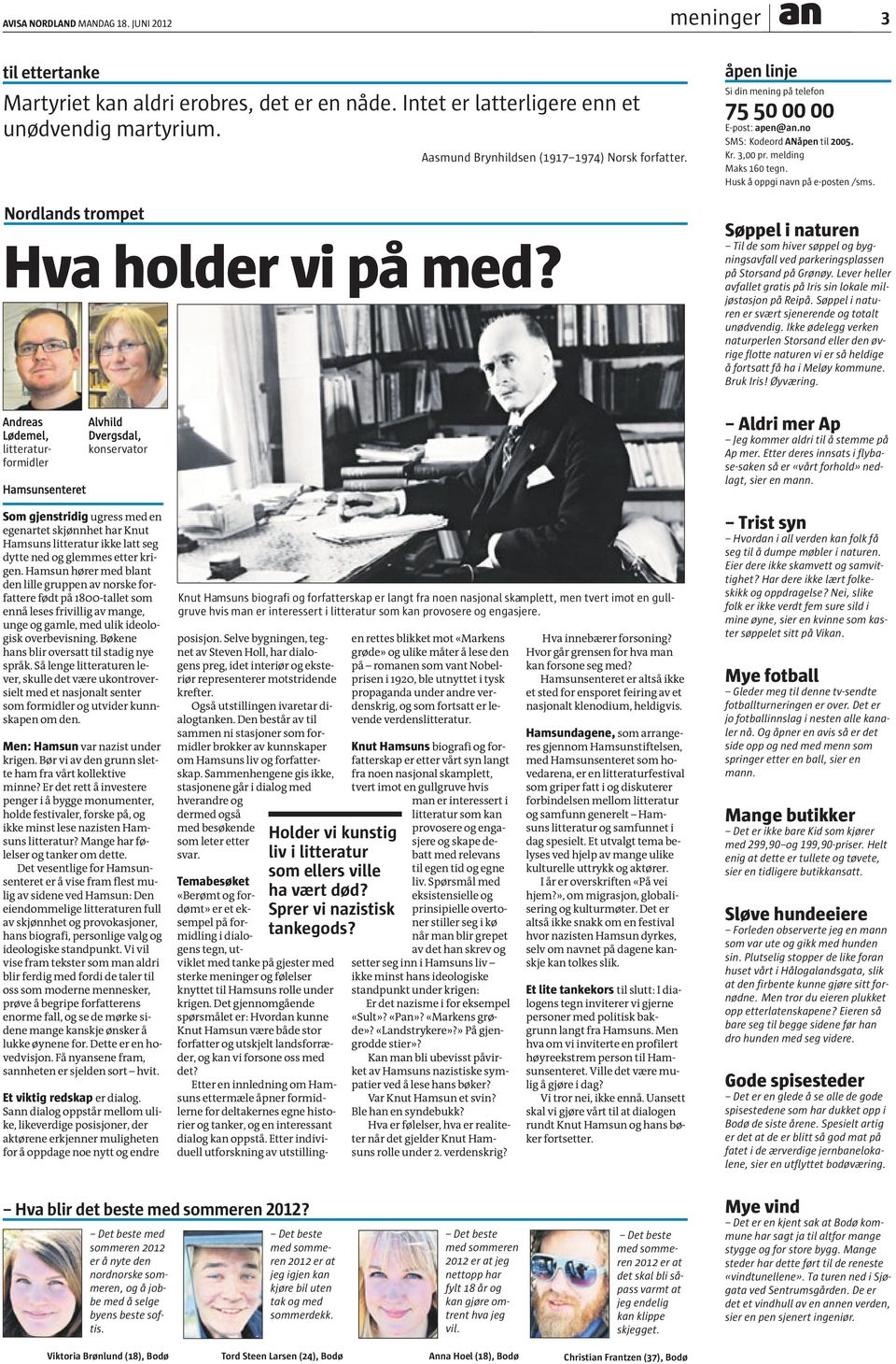 Andreas Lødemel, litteraturformidler Hamsunsenteret Alvhild Dvergsdal, konservator åpen linje Si din mening på telefon 75 5 E-post: apen@an.no SMS: Kodeord ANåpen til 25. Kr. 3, pr.