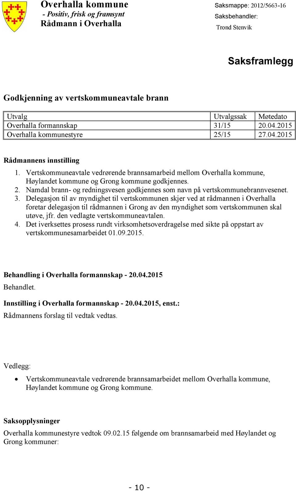 Vertskommuneavtale vedrørende brannsamarbeid mellom Overhalla kommune, Høylandet kommune og Grong kommune godkjennes. 2. Namdal brann- og redningsvesen godkjennes som navn på vertskommunebrannvesenet.