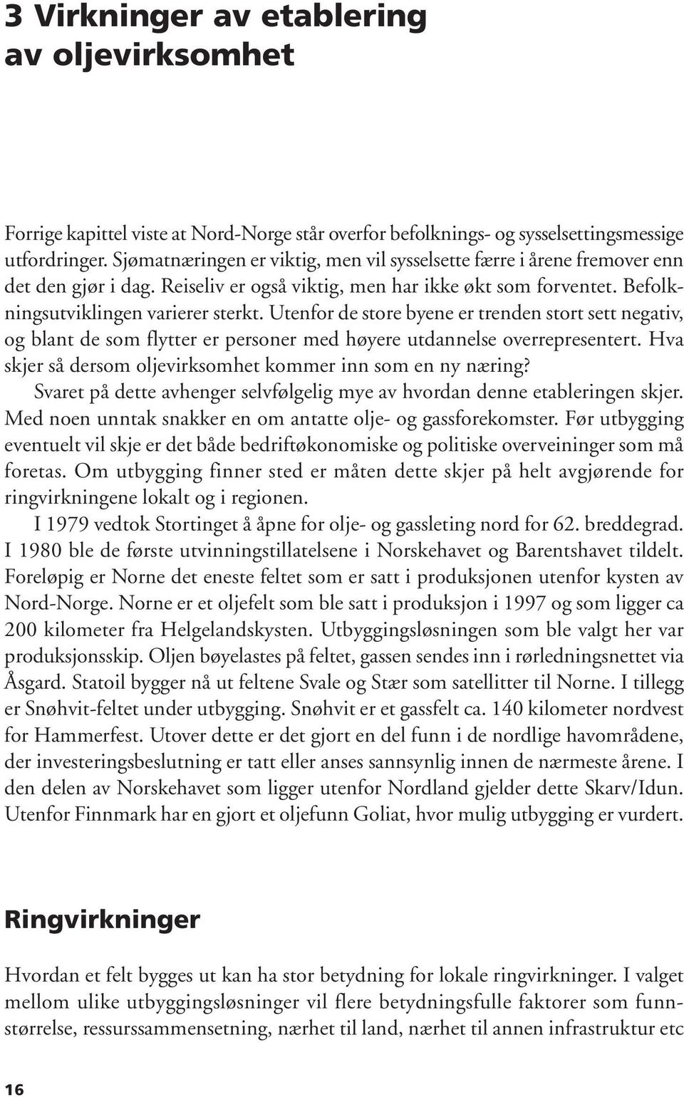 Utenfor de store byene er trenden stort sett negativ, og blant de som flytter er personer med høyere utdannelse overrepresentert. Hva skjer så dersom oljevirksomhet kommer inn som en ny næring?