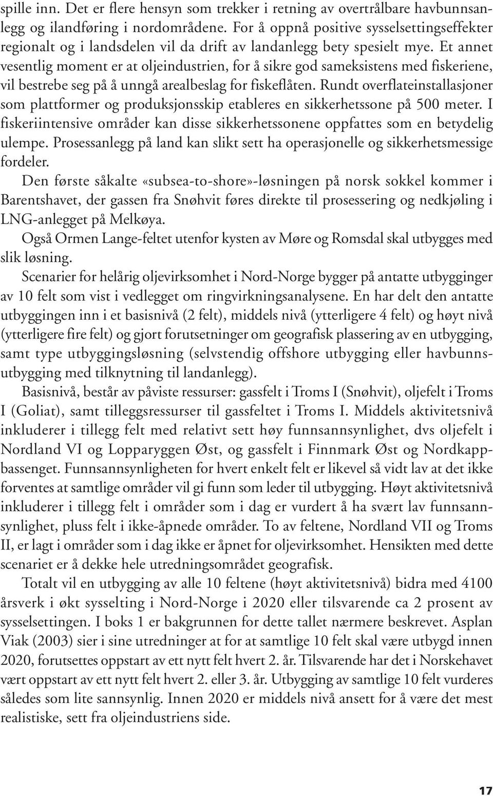 Et annet vesentlig moment er at oljeindustrien, for å sikre god sameksistens med fiskeriene, vil bestrebe seg på å unngå arealbeslag for fiskeflåten.