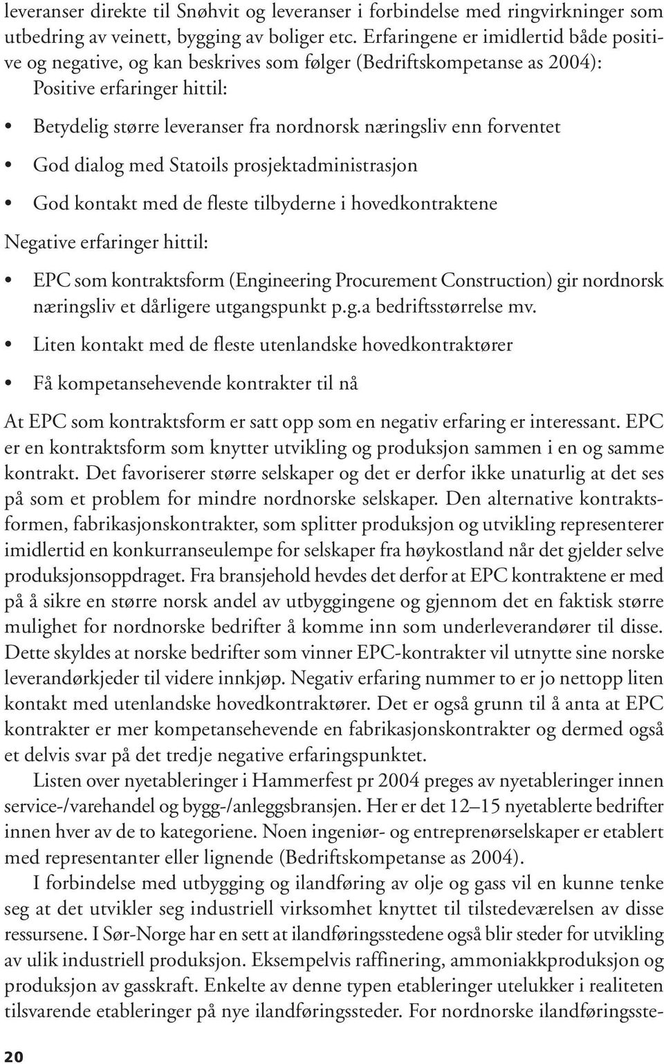 forventet God dialog med Statoils prosjektadministrasjon God kontakt med de fleste tilbyderne i hovedkontraktene Negative erfaringer hittil: EPC som kontraktsform (Engineering Procurement