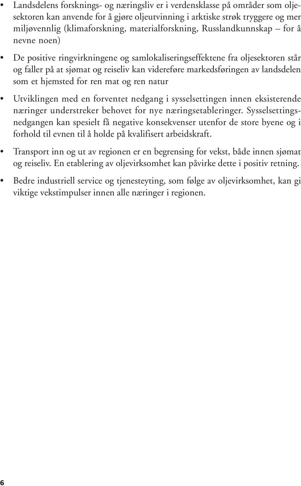 av landsdelen som et hjemsted for ren mat og ren natur Utviklingen med en forventet nedgang i sysselsettingen innen eksisterende næringer understreker behovet for nye næringsetableringer.