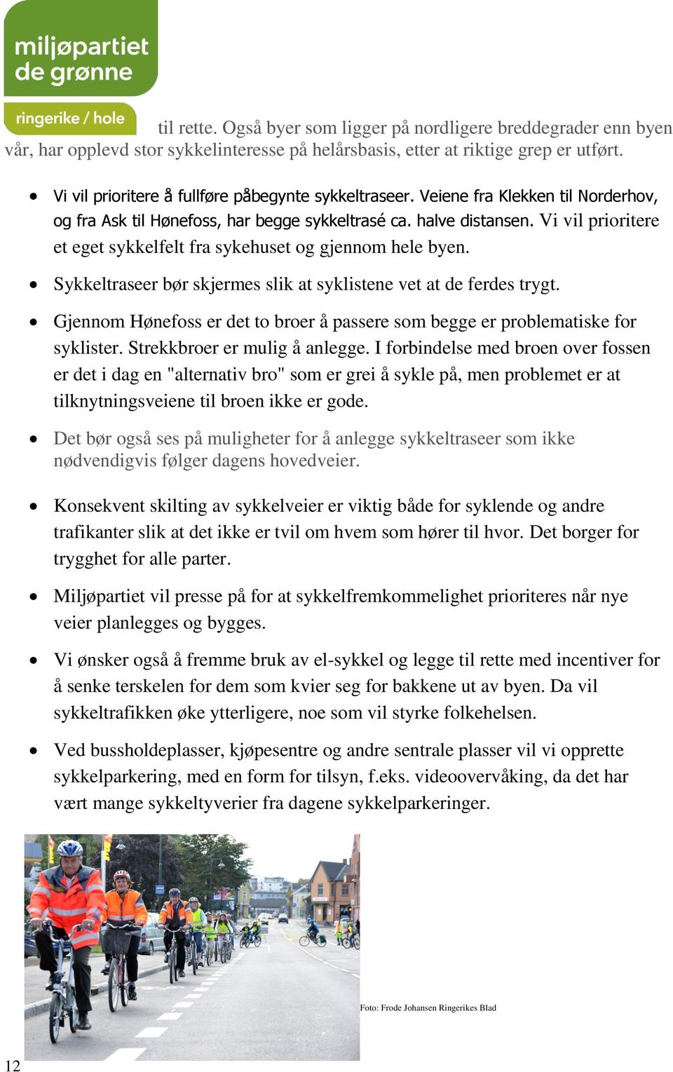 Vi vil prioritere et eget sykkelfelt fra sykehuset og gjennom hele byen. Sykkeltraseer bør skjermes slik at syklistene vet at de ferdes trygt.