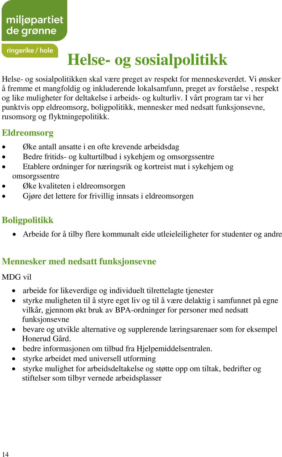 I vårt program tar vi her punktvis opp eldreomsorg, boligpolitikk, mennesker med nedsatt funksjonsevne, rusomsorg og flyktningepolitikk.