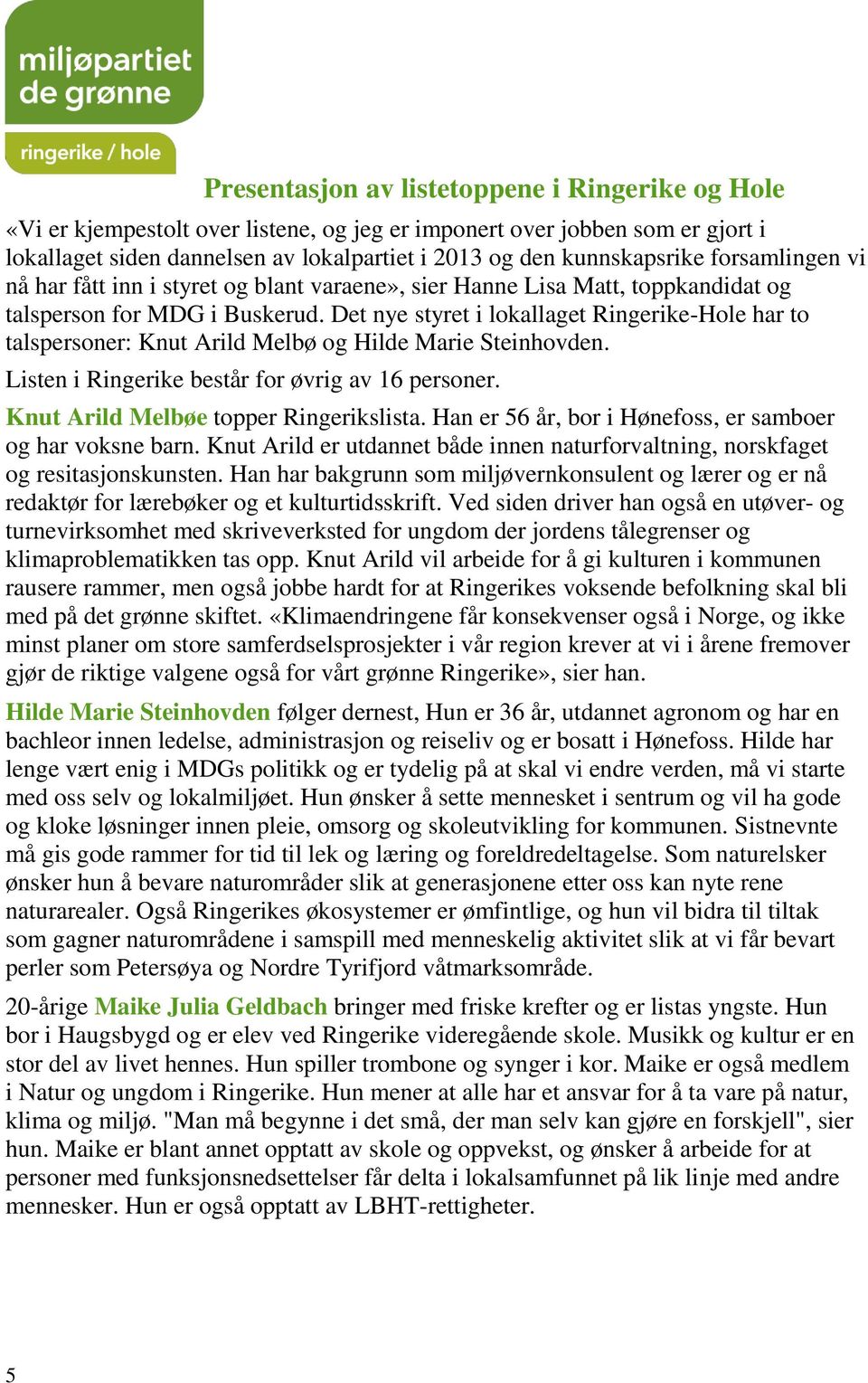 Det nye styret i lokallaget Ringerike-Hole har to talspersoner: Knut Arild Melbø og Hilde Marie Steinhovden. Listen i Ringerike består for øvrig av 16 personer.