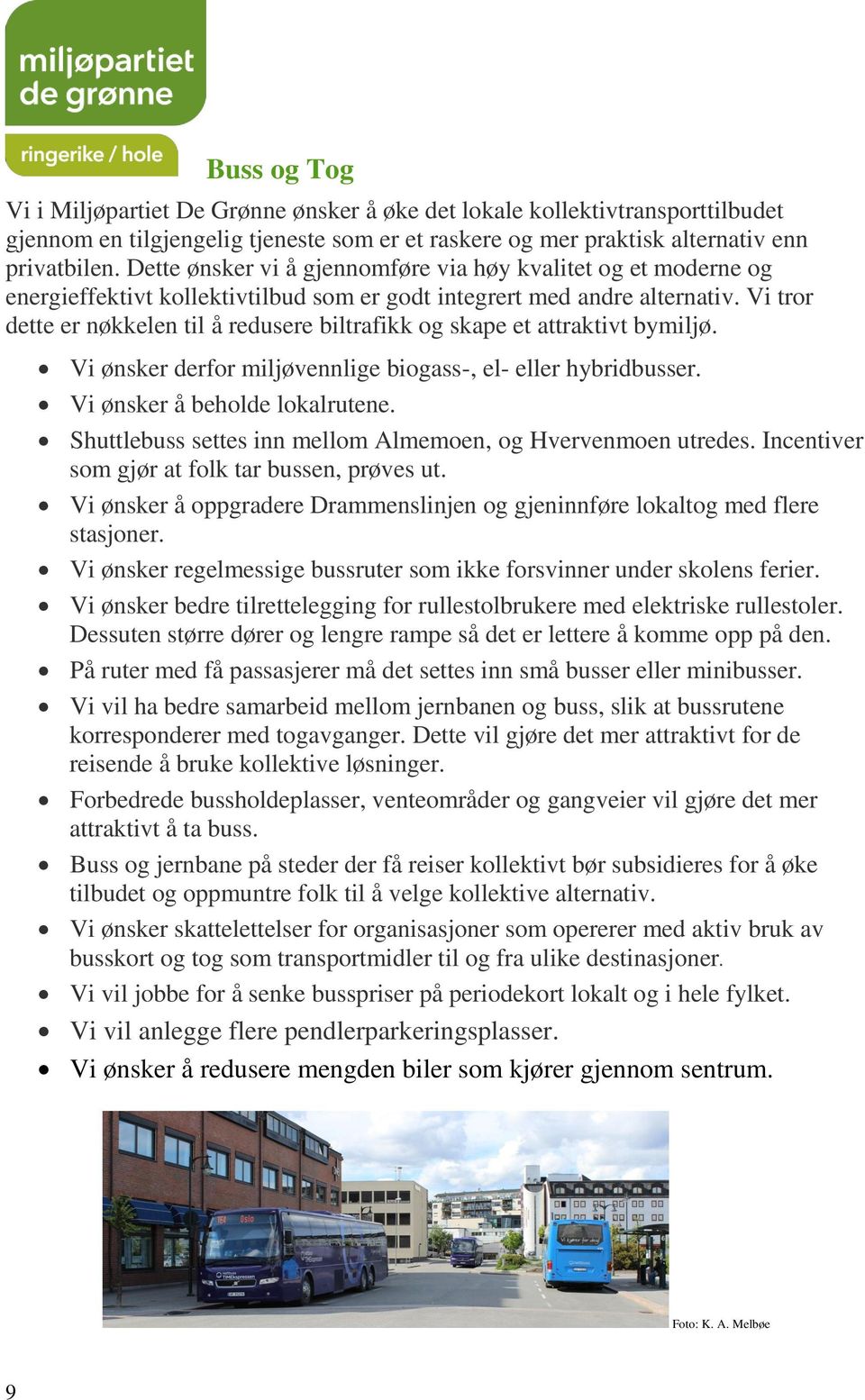 Vi tror dette er nøkkelen til å redusere biltrafikk og skape et attraktivt bymiljø. Vi ønsker derfor miljøvennlige biogass-, el- eller hybridbusser. Vi ønsker å beholde lokalrutene.