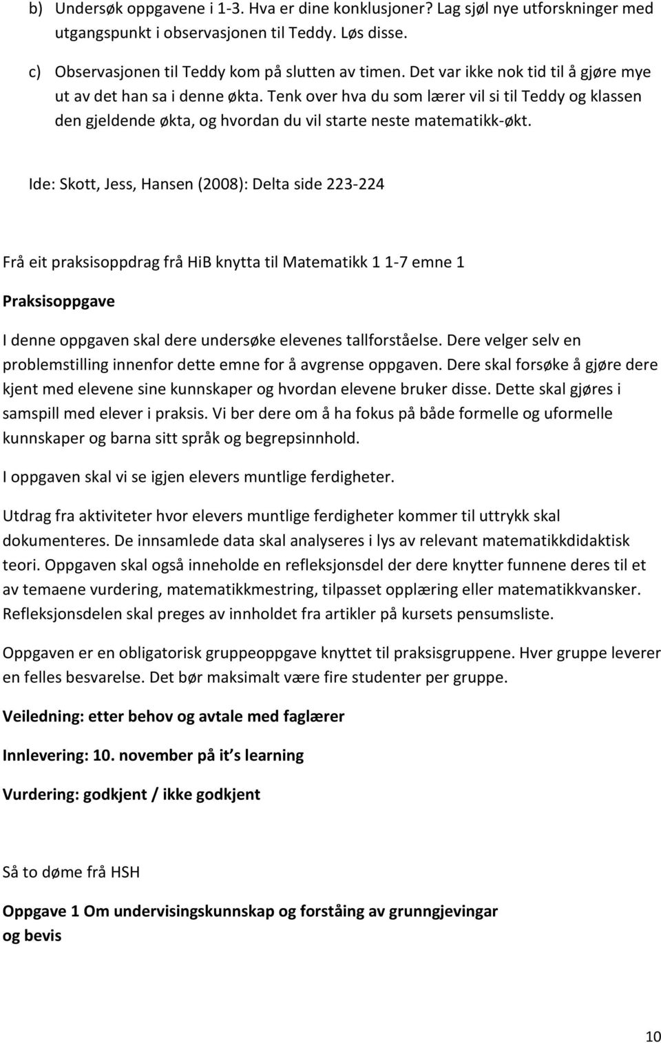 Ide: Skott, Jess, Hansen (2008): Delta side 223-224 Frå eit praksisoppdrag frå HiB knytta til Matematikk 1 1-7 emne 1 Praksisoppgave I denne oppgaven skal dere undersøke elevenes tallforståelse.