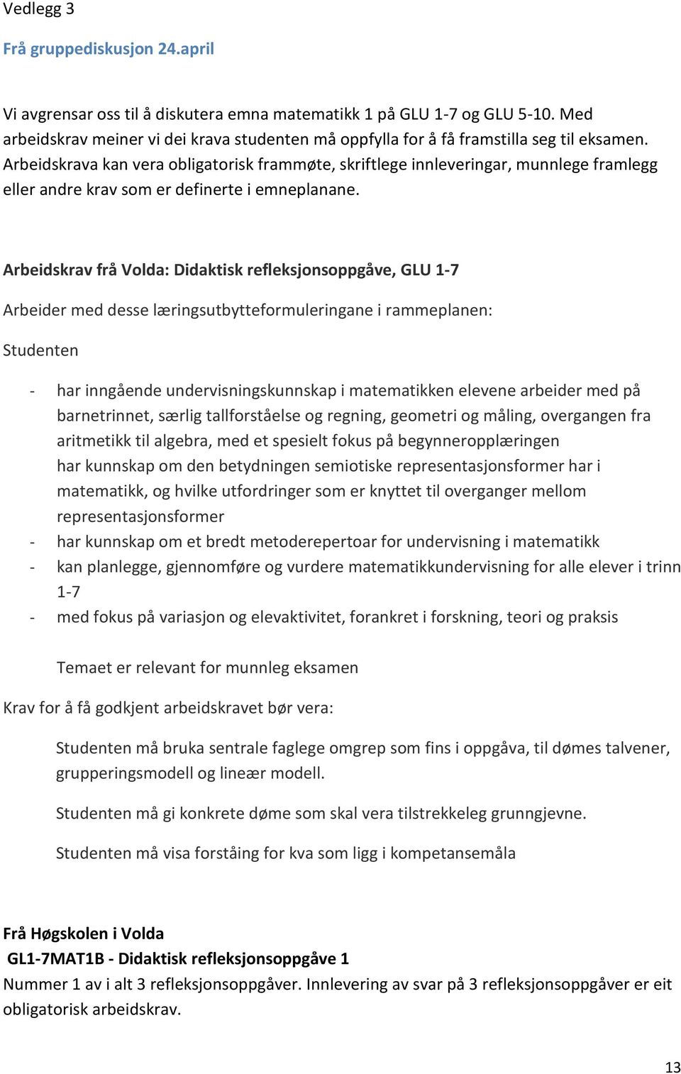 Arbeidskrava kan vera obligatorisk frammøte, skriftlege innleveringar, munnlege framlegg eller andre krav som er definerte i emneplanane.