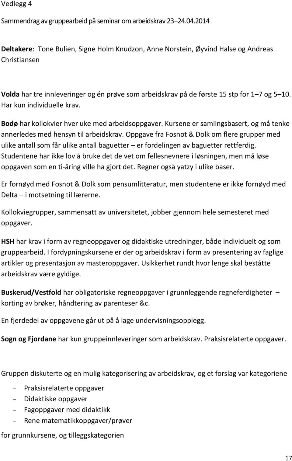 Har kun individuelle krav. Bodø har kollokvier hver uke med arbeidsoppgaver. Kursene er samlingsbasert, og må tenke annerledes med hensyn til arbeidskrav.