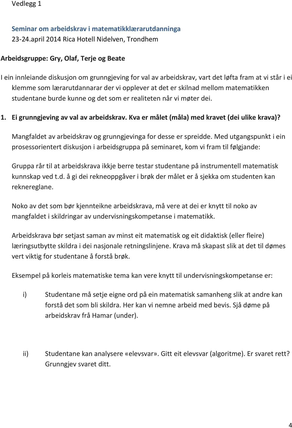 lærarutdannarar der vi opplever at det er skilnad mellom matematikken studentane burde kunne og det som er realiteten når vi møter dei. 1. Ei grunngjeving av val av arbeidskrav.