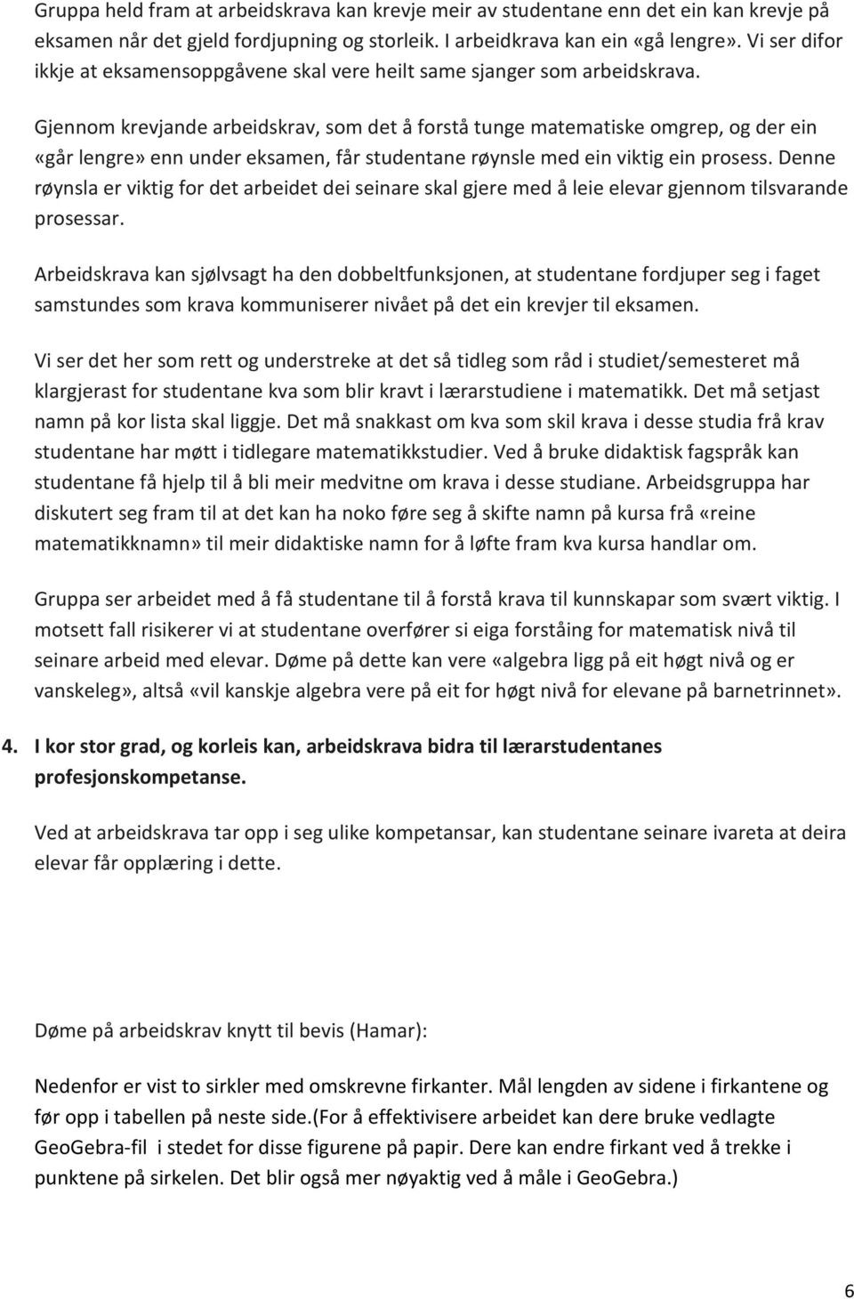 Gjennom krevjande arbeidskrav, som det å forstå tunge matematiske omgrep, og der ein «går lengre» enn under eksamen, får studentane røynsle med ein viktig ein prosess.