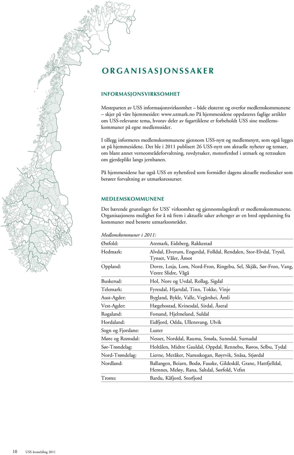 I tillegg informeres medlemskommunene gjennom USS-nytt og medlemsnytt, som også legges ut på hjemmesidene.