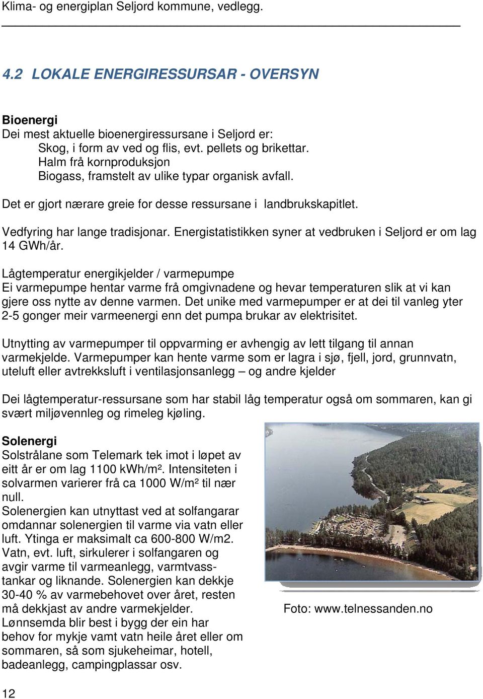 Energistatistikken syner at vedbruken i Seljord er om lag 14 GWh/år.