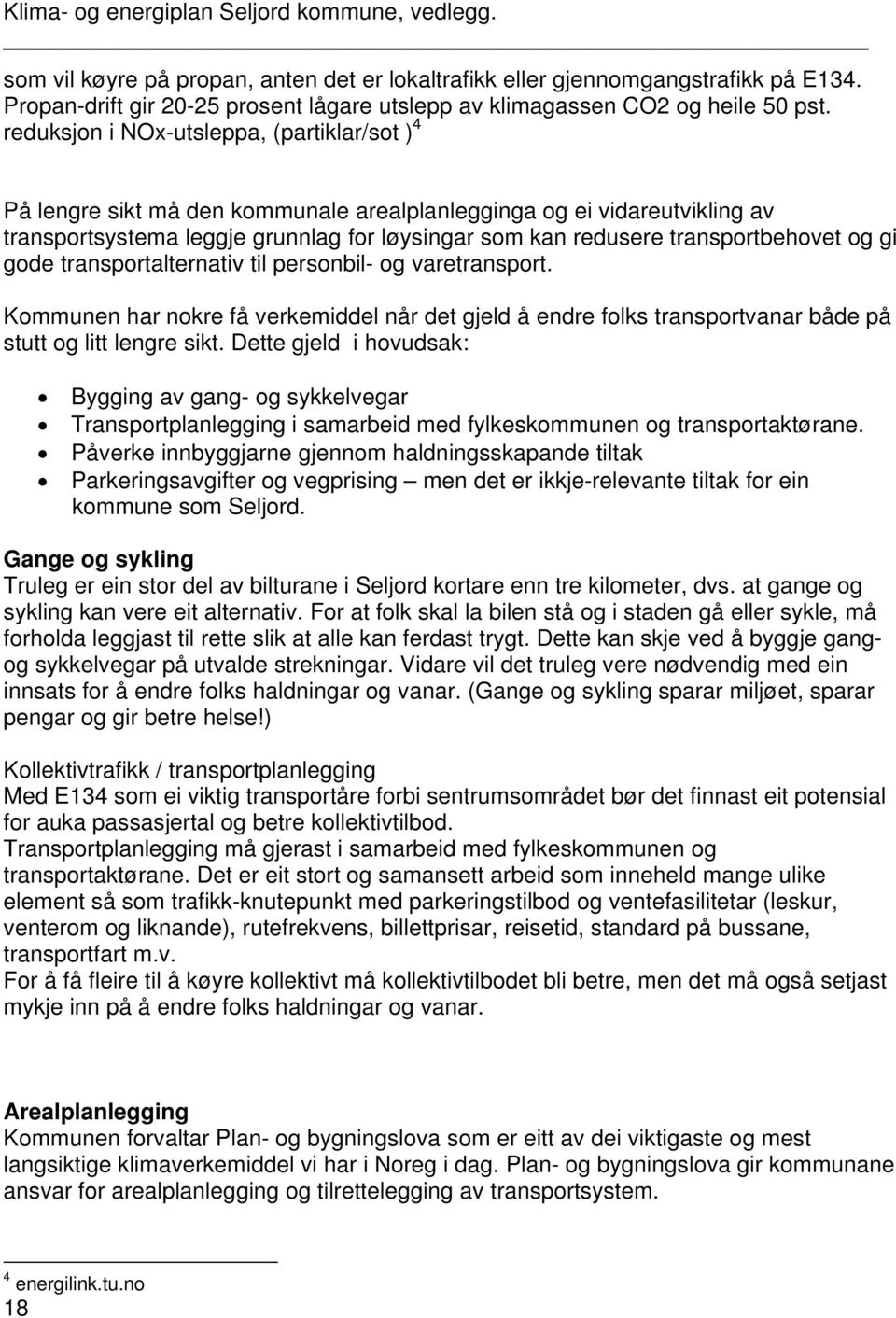 transportbehovet og gi gode transportalternativ til personbil- og varetransport. Kommunen har nokre få verkemiddel når det gjeld å endre folks transportvanar både på stutt og litt lengre sikt.