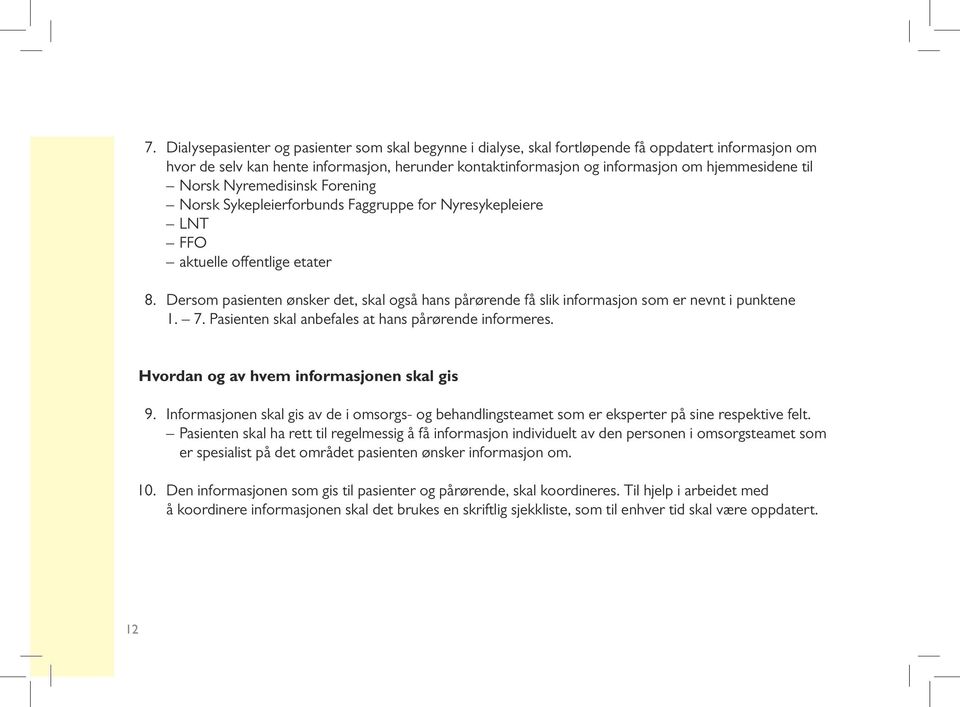 informasjon som er nevnt i punktene 1. 7. Pasienten skal anbefales at hans pårørende informeres. Hvordan og av hvem informasjonen skal gis 9. 10.