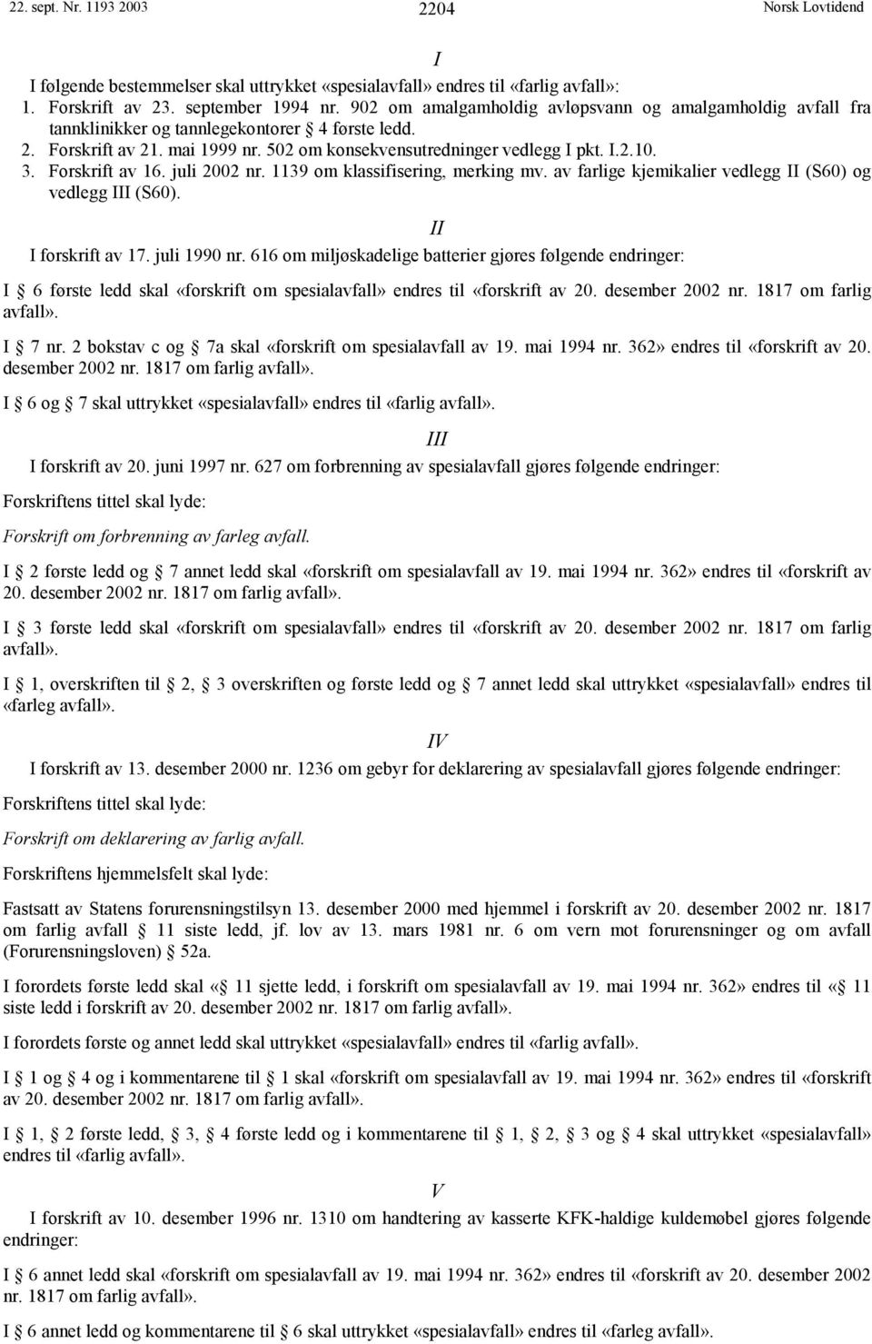 Forskrift av 16. juli 2002 nr. 1139 om klassifisering, merking mv. av farlige kjemikalier vedlegg II (S60) og vedlegg III (S60). II I forskrift av 17. juli 1990 nr.