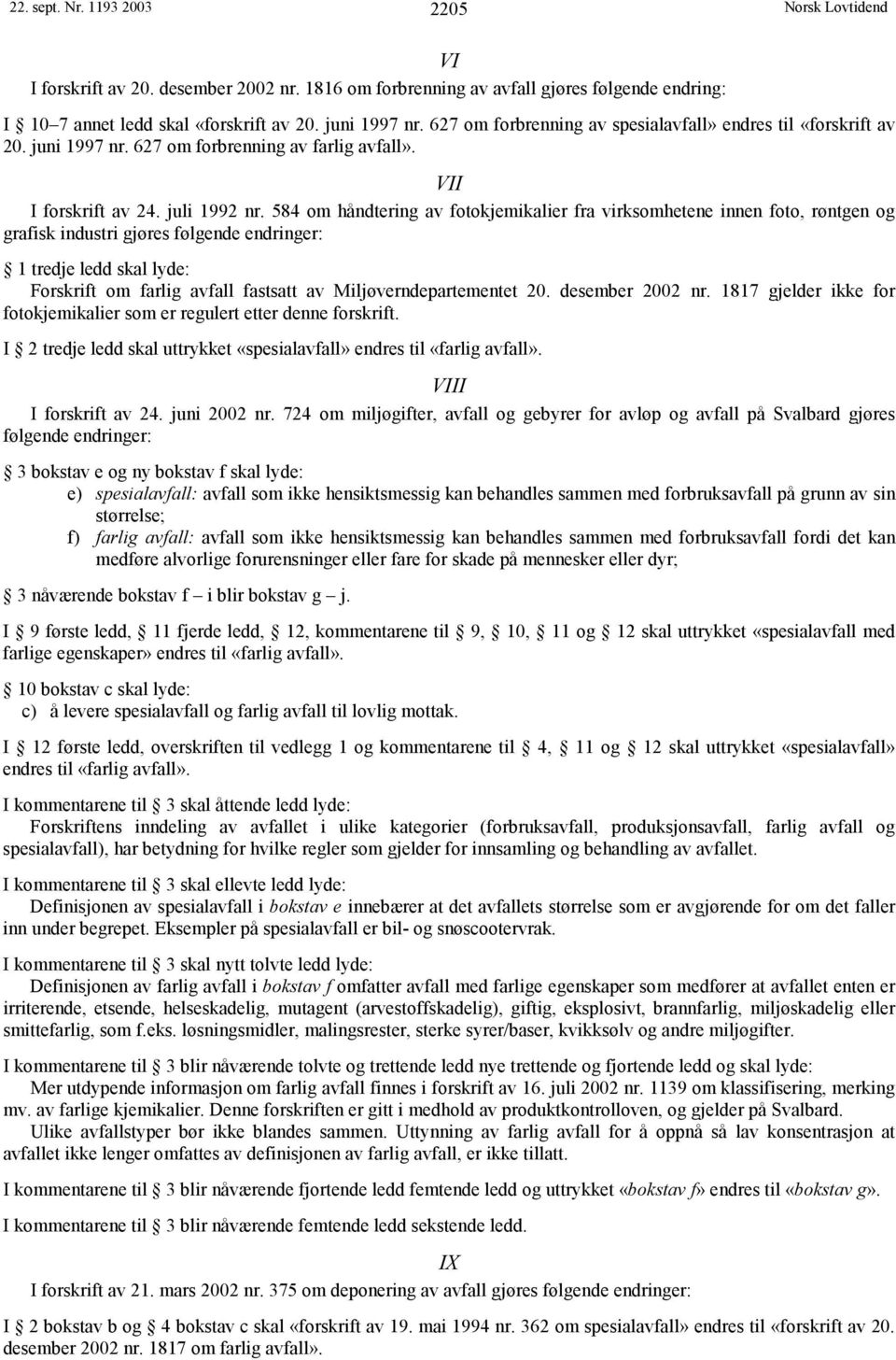 584 om håndtering av fotokjemikalier fra virksomhetene innen foto, røntgen og grafisk industri gjøres følgende endringer: 1 tredje ledd skal lyde: Forskrift om farlig avfall fastsatt av