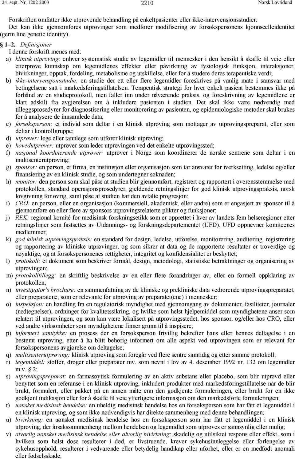 Definisjoner I denne forskrift menes med: a) klinisk utprøving: enhver systematisk studie av legemidler til mennesker i den hensikt å skaffe til veie eller etterprøve kunnskap om legemidlenes