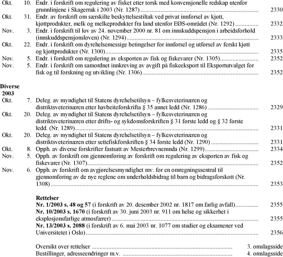 1300)... 2335 Nov. 5. Endr. i forskrift om regulering av eksporten av fisk og fiskevarer (Nr. 1305)... 2352 Nov. 5. Endr. i forskrift om samordnet innkreving av avgift på fiskeeksport til Eksportutvalget for fisk og til forskning og utvikling (Nr.