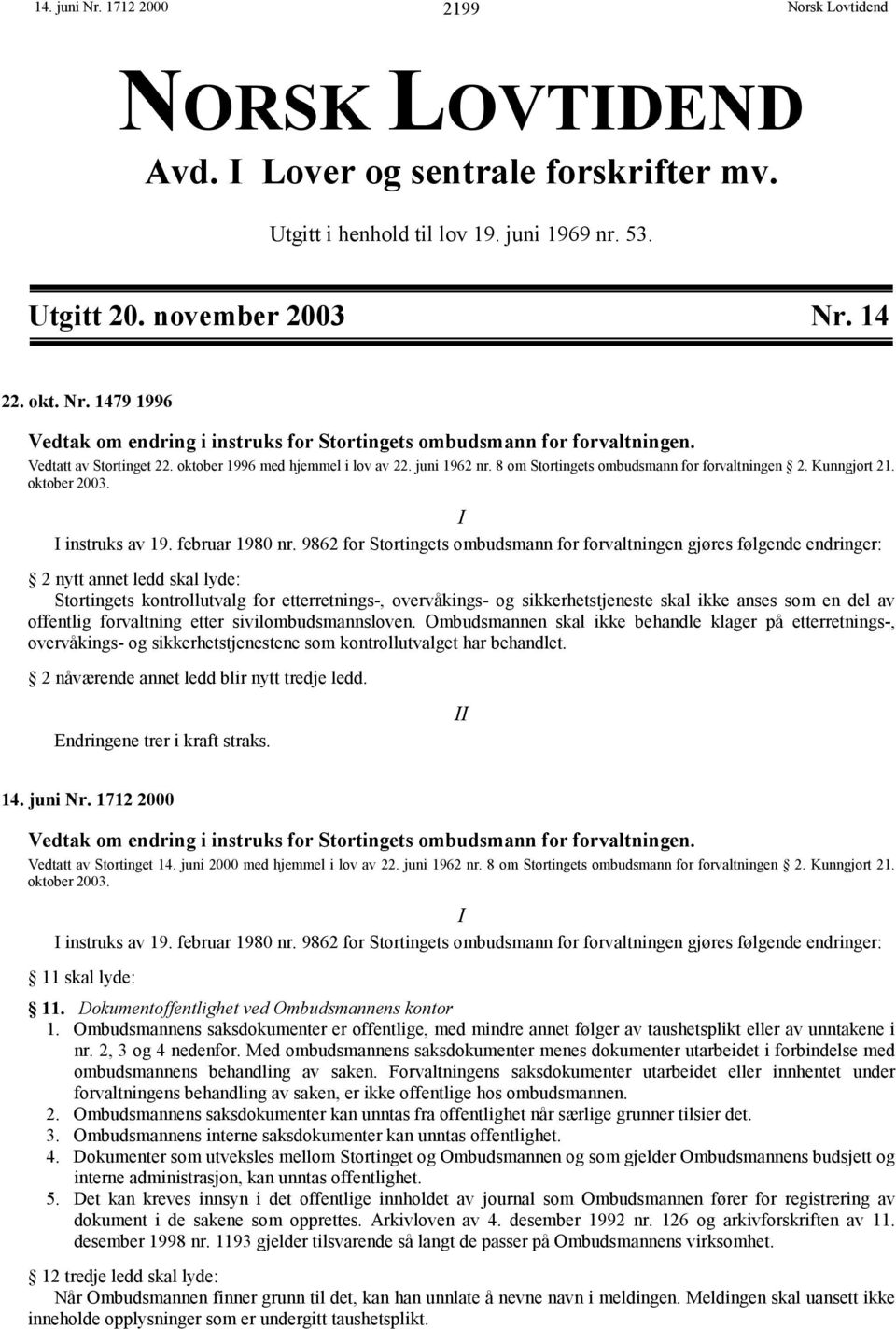 9862 for Stortingets ombudsmann for forvaltningen gjøres følgende endringer: 2 nytt annet ledd skal lyde: Stortingets kontrollutvalg for etterretnings-, overvåkings- og sikkerhetstjeneste skal ikke