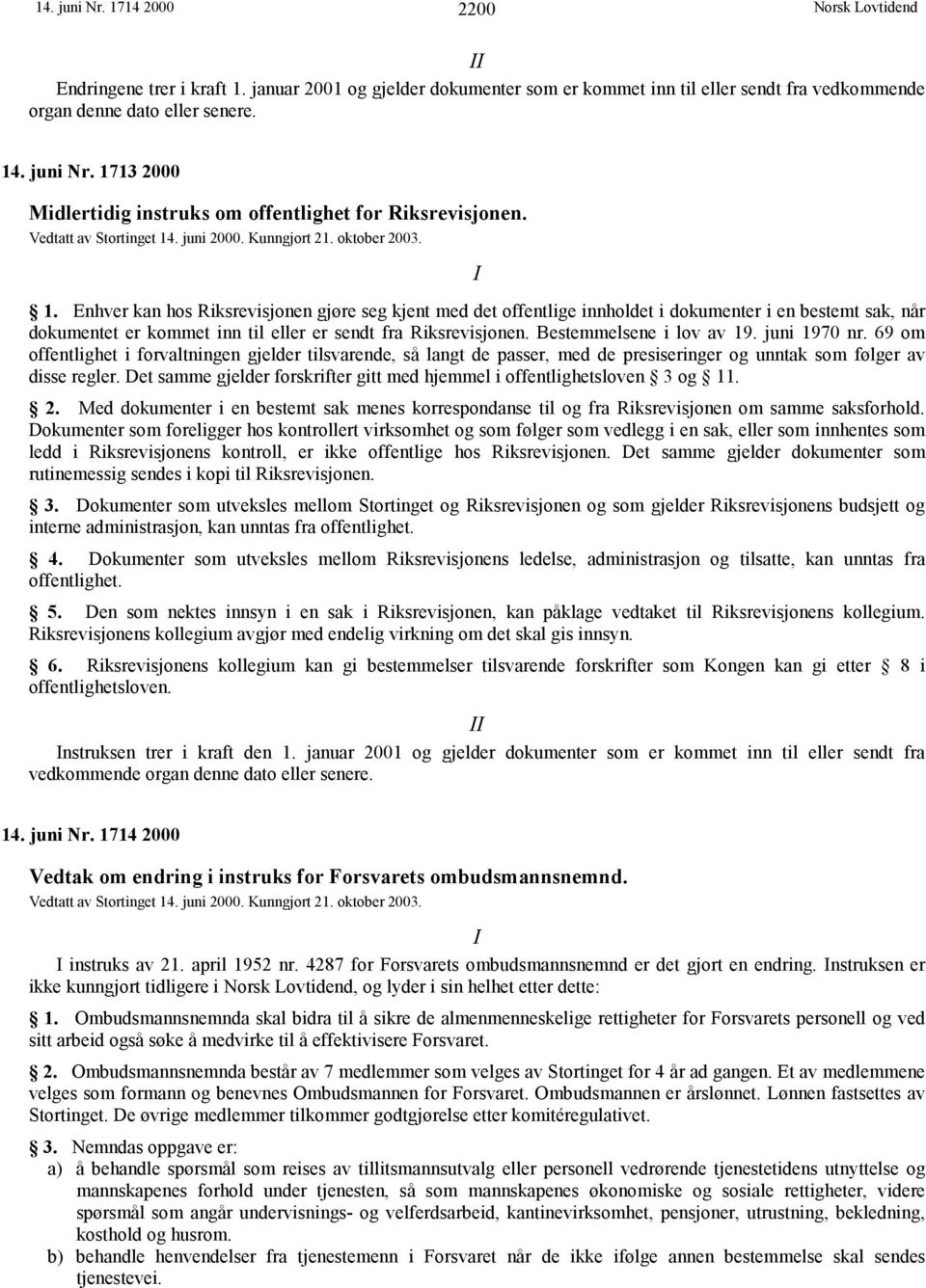 Enhver kan hos Riksrevisjonen gjøre seg kjent med det offentlige innholdet i dokumenter i en bestemt sak, når dokumentet er kommet inn til eller er sendt fra Riksrevisjonen. Bestemmelsene i lov av 19.