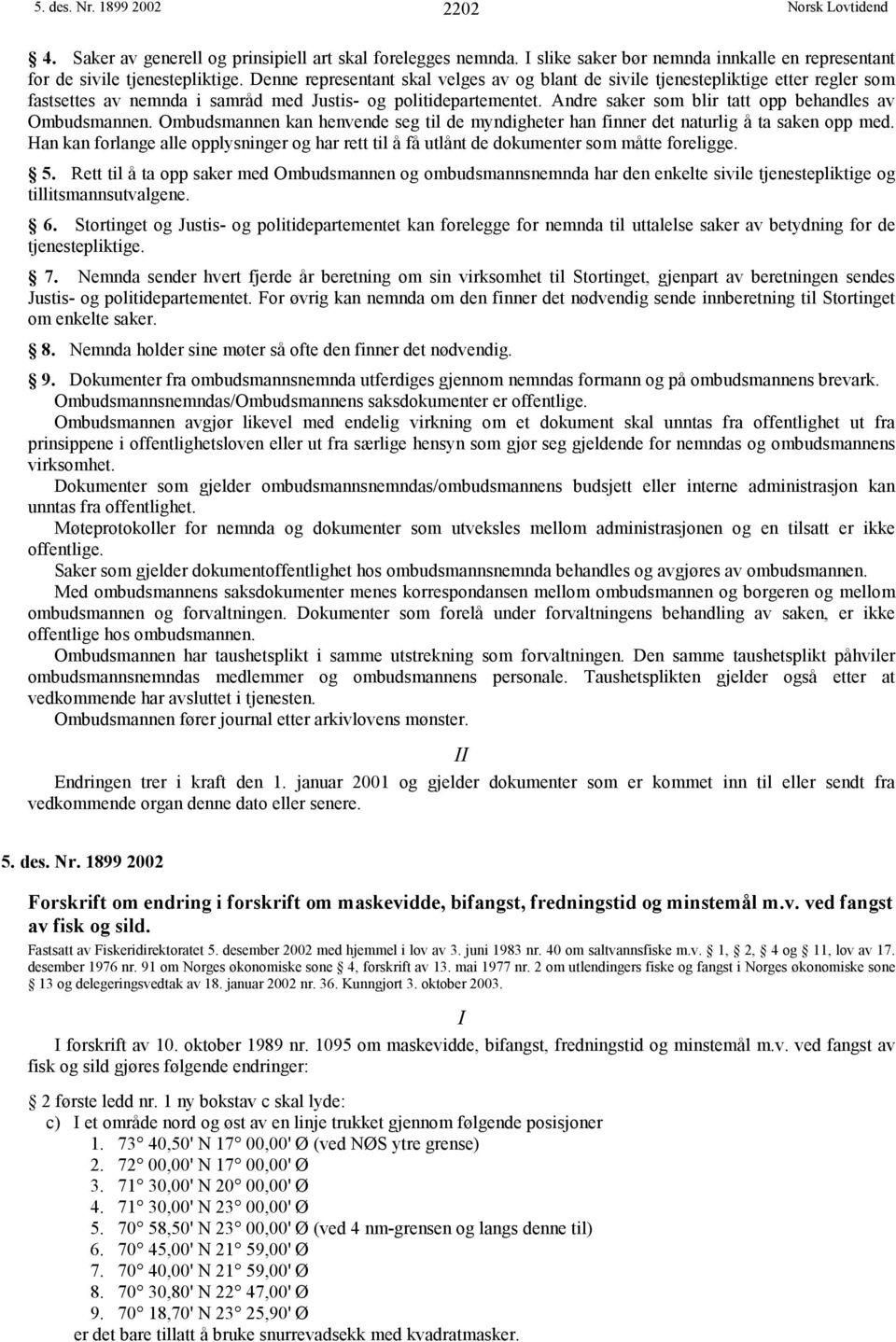 Andre saker som blir tatt opp behandles av Ombudsmannen. Ombudsmannen kan henvende seg til de myndigheter han finner det naturlig å ta saken opp med.