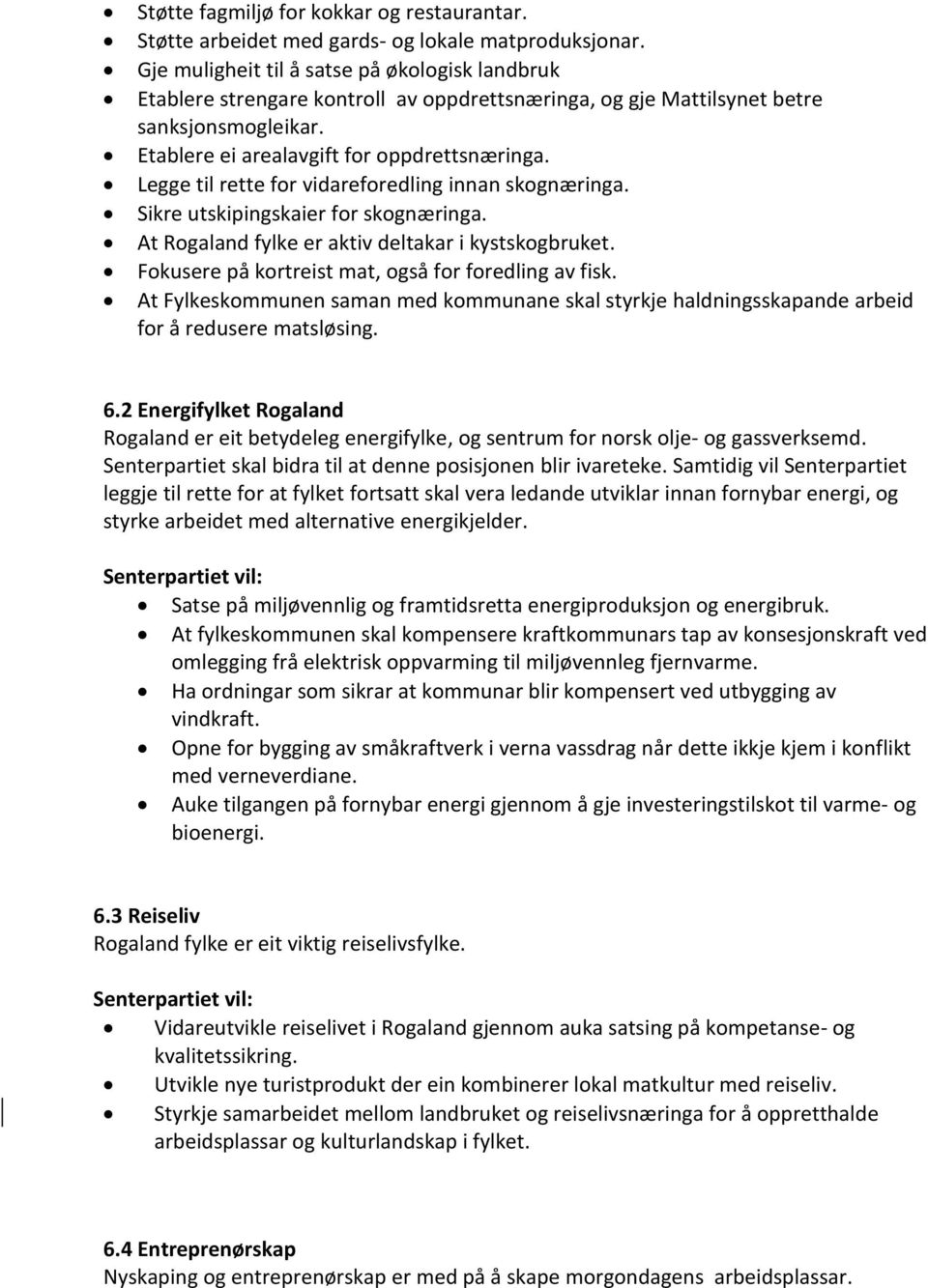 Legge til rette for vidareforedling innan skognæringa. Sikre utskipingskaier for skognæringa. At Rogaland fylke er aktiv deltakar i kystskogbruket.