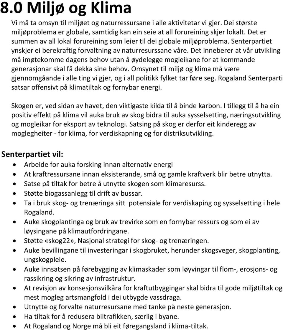 Det inneberer at vår utvikling må imøtekomme dagens behov utan å øydelegge mogleikane for at kommande generasjonar skal få dekka sine behov.