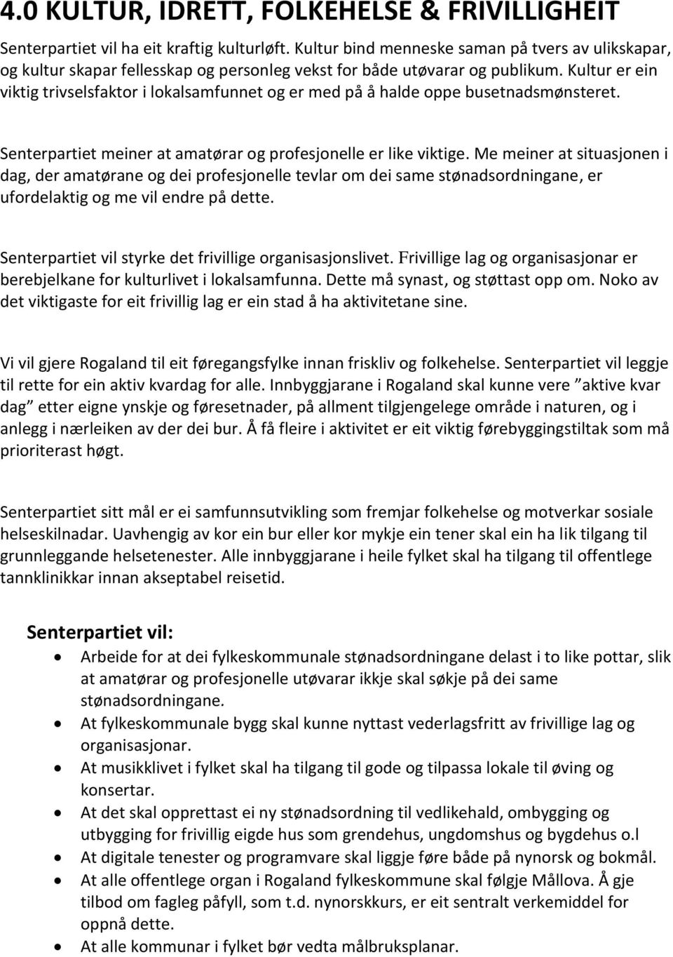 Kultur er ein viktig trivselsfaktor i lokalsamfunnet og er med på å halde oppe busetnadsmønsteret. Senterpartiet meiner at amatørar og profesjonelle er like viktige.