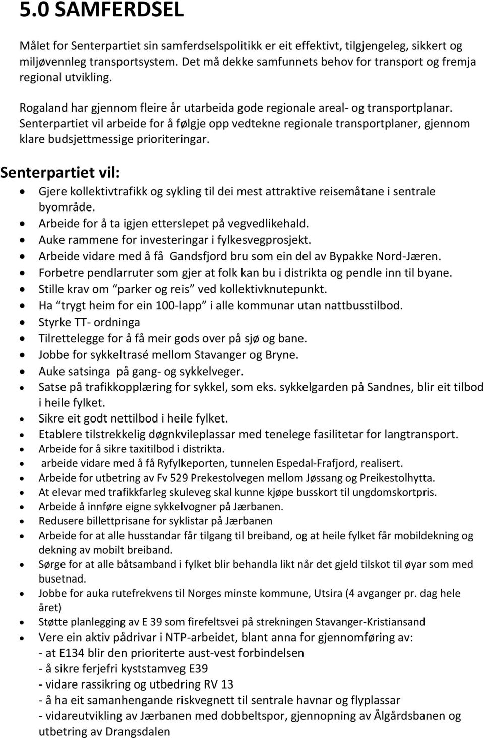 Senterpartiet vil arbeide for å følgje opp vedtekne regionale transportplaner, gjennom klare budsjettmessige prioriteringar.