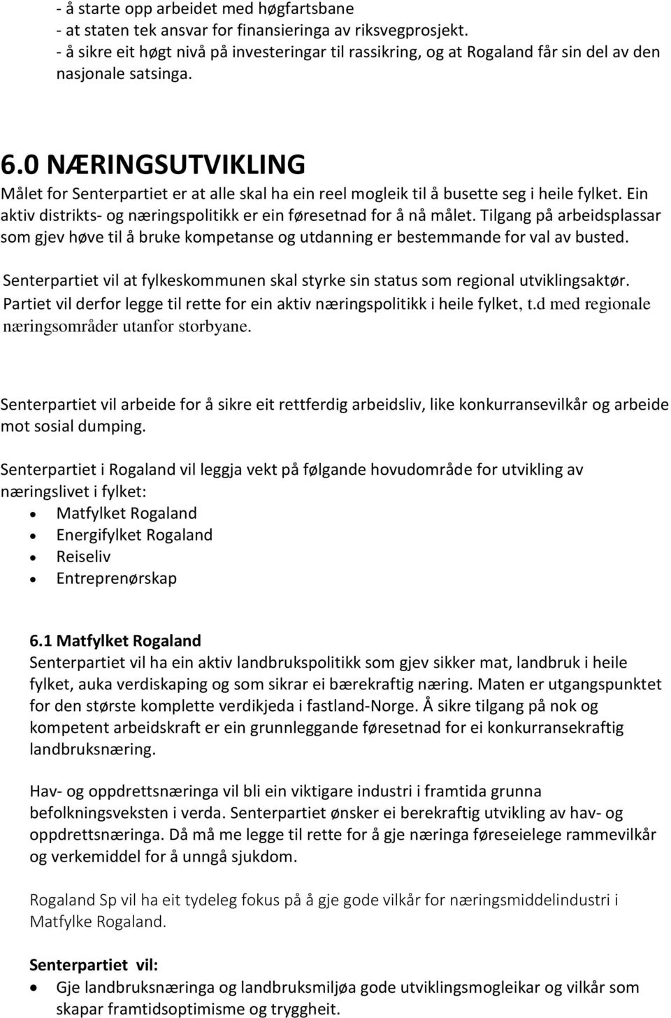 0 NÆRINGSUTVIKLING Målet for Senterpartiet er at alle skal ha ein reel mogleik til å busette seg i heile fylket. Ein aktiv distrikts- og næringspolitikk er ein føresetnad for å nå målet.