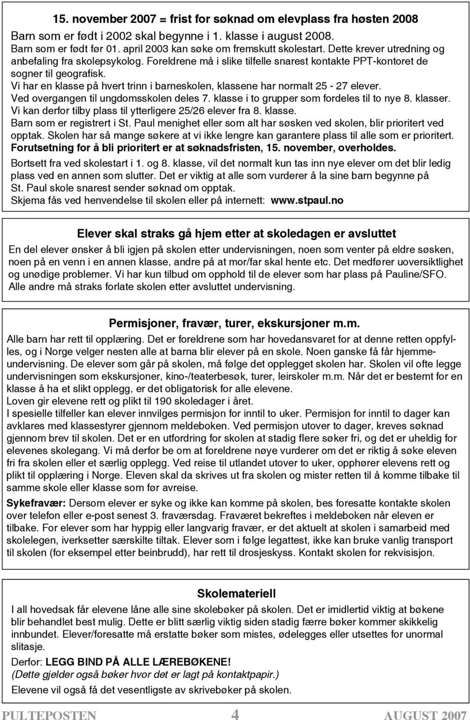 Vi har en klasse på hvert trinn i barneskolen, klassene har normalt 25-27 elever. Ved overgangen til ungdomsskolen deles 7. klasse i to grupper som fordeles til to nye 8. klasser.