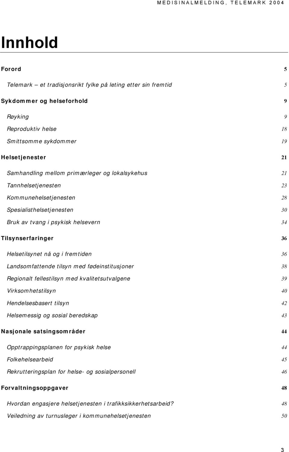 Landsomfattende tilsyn med fødeinstitusjoner 38 Regionalt fellestilsyn med kvalitetsutvalgene 39 Virksomhetstilsyn 40 Hendelsesbasert tilsyn 42 Helsemessig og sosial beredskap 43 Nasjonale