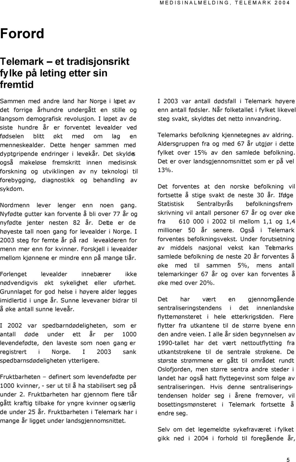 Det skyldes også makeløse fremskritt innen medisinsk forskning og utviklingen av ny teknologi til forebygging, diagnostikk og behandling av sykdom. Nordmenn lever lenger enn noen gang.