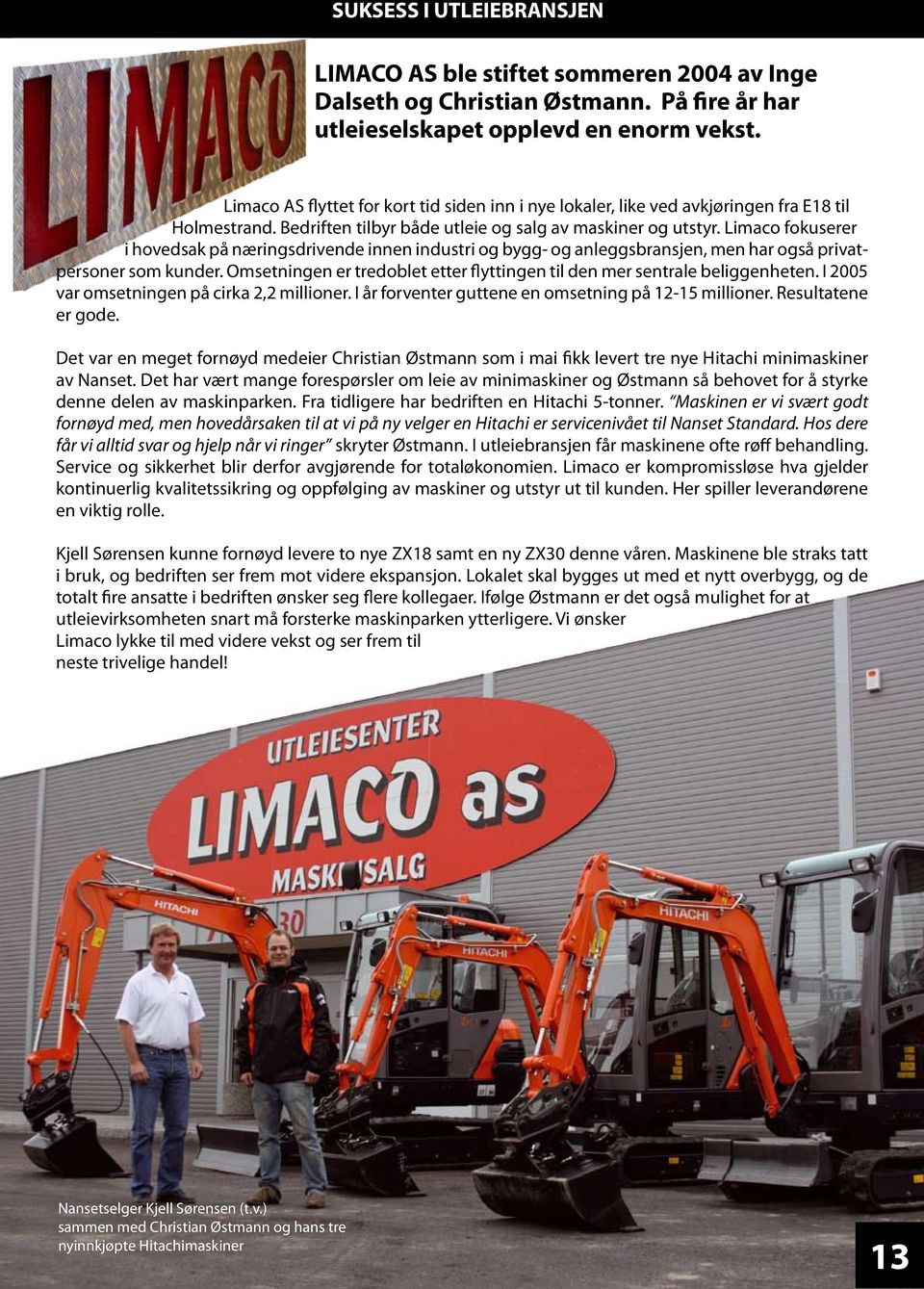 Limaco fokuserer i hovedsak på næringsdrivende innen industri og bygg- og anleggsbransjen, men har også privatpersoner som kunder.