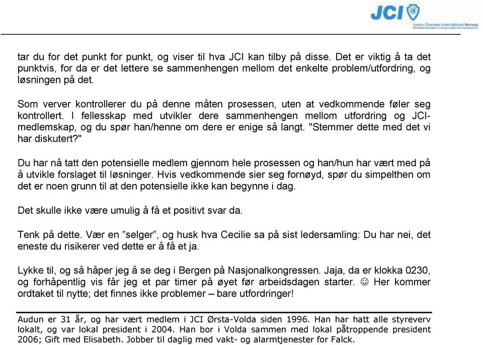 Som verver kontrollerer du på denne måten prosessen, uten at vedkommende føler seg kontrollert.