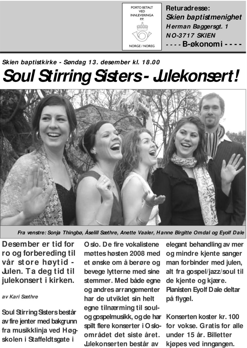av Kari Sæthre Soul Stirring Sisters består av fire jenter med bakgrunn fra musikklinja ved Høgskolen i Staffeldtsgate i Oslo.