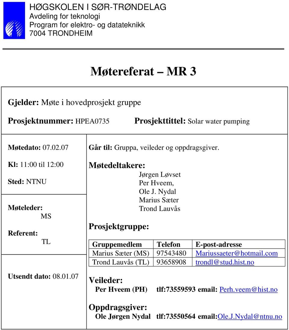 Møtedeltakere: Jørgen Løvset Per Hveem, Ole J. Nydal Marius Sæter Trond Lauvås Prosjektgruppe: Gruppemedlem Telefon E-post-adresse Marius Sæter () 97543480 Mariussaeter@hotmail.